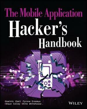 The Mobile Application Hacker's Handbook by Jon R. Lindsay, Shaun Colley, Dominic Chell, Ollie Whitehouse, Tyrone Erasmus