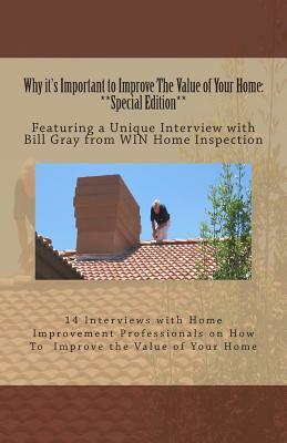 Why it's Important to Improve The Value of Your Home: **Special Edition**: Featuring a Unique Interview with Bill Gray from WIN Home Inspection by Bill Gray, Stephen Jay Jackson, Benchmark Publishing Group