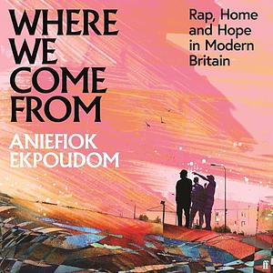 Where We Come From: Rap, Home & Hope in Modern Britain by Aniefiok Ekpoudom