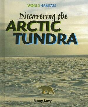 Discovering the Arctic Tundra by Janey Levy