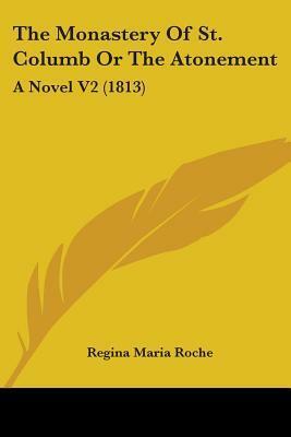 The Monastery Of St. Columb Or The Atonement: A Novel V2 (1813) by Regina Maria Roche