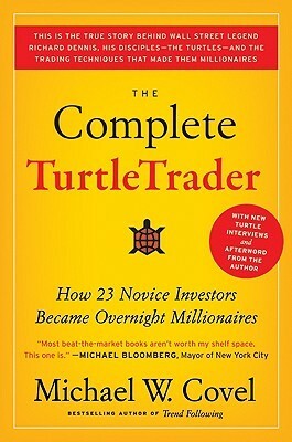 The Complete TurtleTrader: How 23 Novice Investors Became Overnight Millionaires by Michael W. Covel