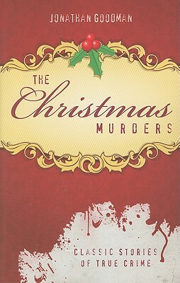 The Christmas Murders: Classic Stories of True Crime by Jonathan Goodman