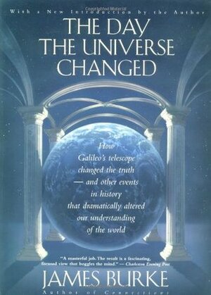 The Day the Universe Changed: How Galileo's Telescope Changed the Truth by James Burke