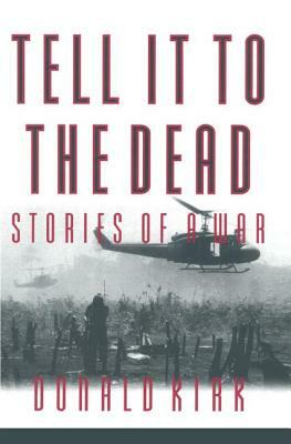 Tell It to the Dead: Memories of a War by Donald Kirk