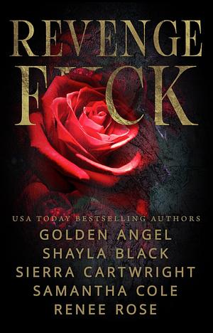 Revenge F*ck by Renee Rose, Samantha Cole, Golden Angel, Shayla Black, Sierra Cartwright