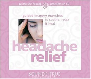 Headache Relief: Guided Imagery Exercises to Soothe, Relax & Heal by Martin L. Rossman