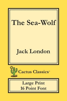 The Sea-Wolf (Cactus Classics Large Print): 16 Point Font; Large Text; Large Type by Marc Cactus, Jack London