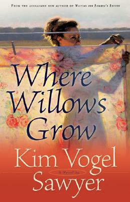 Where Willows Grow by Kim Vogel Sawyer