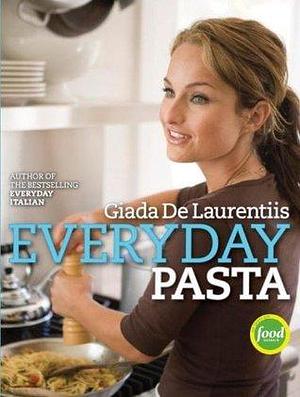 Everyday Pasta: A Cookbook by Giada De Laurentiis, Giada De Laurentiis
