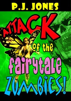 Attack of the Fairytale Zombies! by P.J. Jones