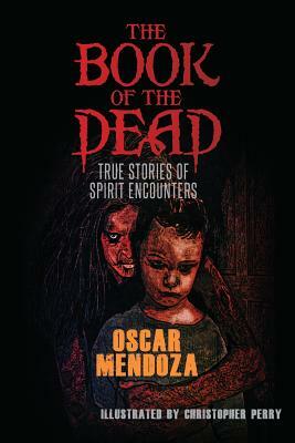 The Book of the Dead: True Stories of Spirit Encounters by Oscar Mendoza
