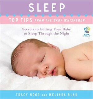 Sleep: Secrets to Getting Your Baby to Sleep Through the Night by Melinda Blau, Tracy Hogg