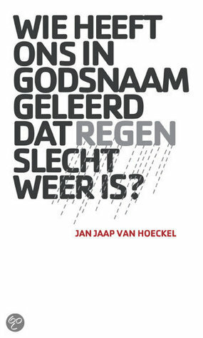 Wie heeft ons in godsnaam geleerd dat regen slecht weer is? by Jan Jaap van Hoeckel