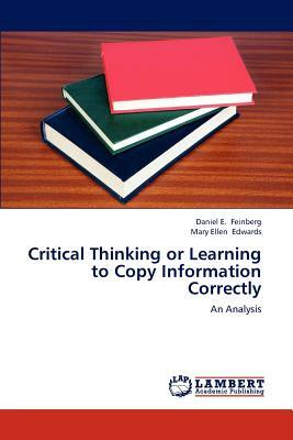 Critical Thinking or Learning to Copy Information Correctly by Mary Ellen Edwards, Daniel E. Feinberg