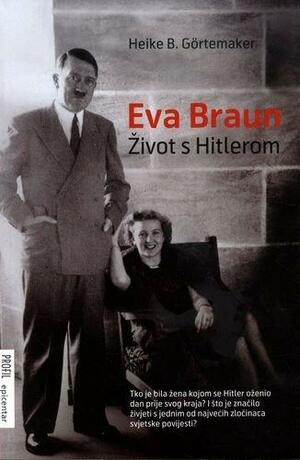Eva Braun: Život s Hitlerom by Heike B. Görtemaker