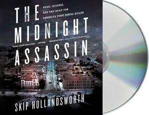 The Midnight Assassin: Panic, Scandal, and the Hunt for America's First Serial Killer by Skip Hollandsworth