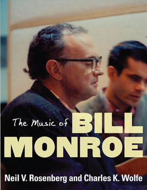 The Music of Bill Monroe by Charles K. Wolfe, Neil V. Rosenberg