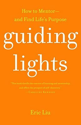 Guiding Lights: How to Mentor-And Find Life's Purpose by Eric Liu