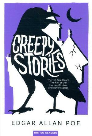 Creepy Stories: The Tell-Tale Heart, The Fall of the House of Usher, and other stories... by Edgar Allan Poe