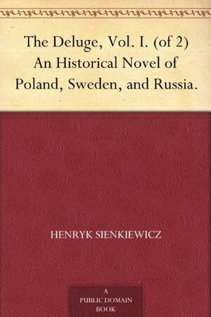 The Deluge, Vol. I. (of 2) An Historical Novel of Poland, Sweden, and Russia. by Henryk Sienkiewicz, Jeremiah Curtin