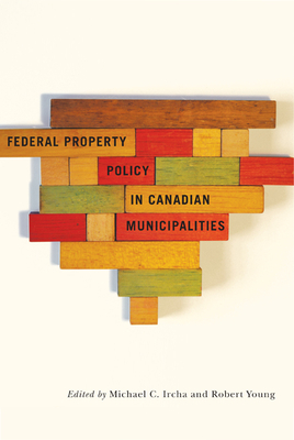 Federal Property Policy in Canadian Municipalities by Robert A. Young, Michael C. Ircha