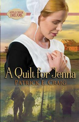 A Quilt For Jenna: Apple Creek Dreams by Patrick E. Craig