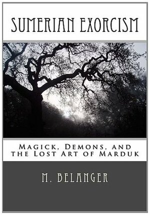 Sumerian Exorcism: Magick, Demons, and the Lost Art of Marduk (Ancient Magick) by Michelle A. Belanger