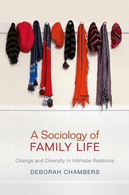 A Sociology of Family Life: Change and Diversity in Intimate Relations by Deborah Chambers