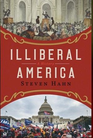 Illiberal America: A History by Steven Hahn