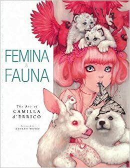 Femina & Fauna: The Art of Camilla d'Errico by Camilla d'Errico