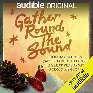 Gather ‘Round the Sound: Holiday Stories from Beloved Authors and Great Performers Across the Globe by Yvonne Morrison, Charles Dickens, Paulo Coelho