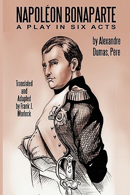 Napoleon Bonaparte: A Play in Six Acts by Alexandre Dumas