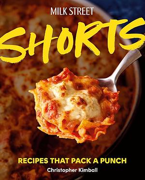 Milk Street Shorts: Recipes That Pack A Punch by Christopher Kimball