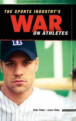 The Sports Industry's War on Athletes by Laura L. Finley, Peter Finley