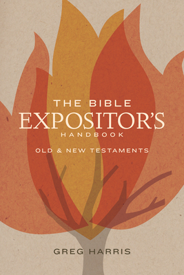 The Bible Expositor's Handbook: Old & New Testaments by Greg Harris
