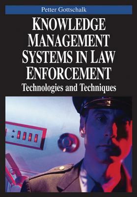 Knowledge Management Systems in Law Enforcement: Technologies and Techniques by Petter Gottschalk