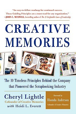 Creative Memories: The 10 Timeless Principles Behind the Company That Pioneered the Scrapbooking Industry by Cheryl Lightle, Heidi L. Everett