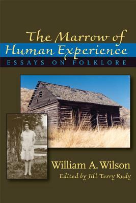 The Marrow of Human Experience: Essays on Folklore by William A. Wilson by William Wilson