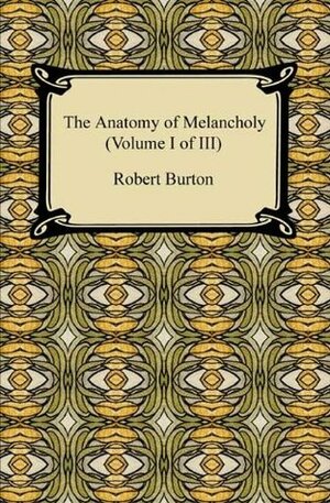 The Anatomy of Melancholy (Volume I of III): 1 by Robert Burton