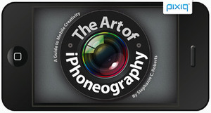 The Art of Iphoneography: A Guide to Mobile Creativity by Stephanie Roberts