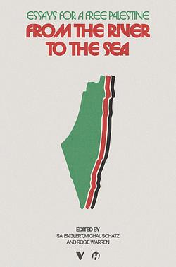 From the River to the Sea: Essays for a Free Palestine by Sai Englert, Rosie Warren, Michal Schatz