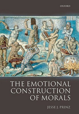 The Emotional Construction of Morals by Jesse Prinz