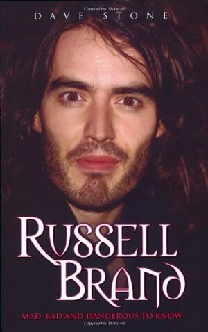 Russell Brand: Mad, Bad and Dangerous to Know by Dave Stone