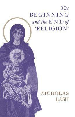 The Beginning and the End of Religion by Nicholas Lash