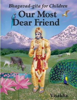 Our Most Dear Friend: Bhagavad-gita for Children by Visakha Dasi