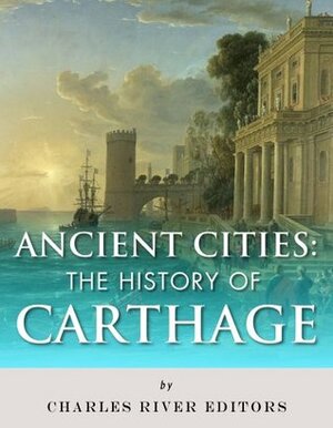 Ancient Cities: The History of Carthage by Charles River Editors