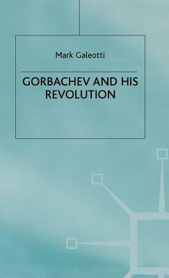 Gorbachev and His Revolution by Mark Galeotti