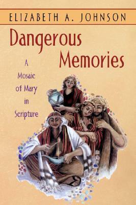 Dangerous Memories: A Mosaic of Mary in Scripture by Elizabeth A. Johnson
