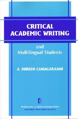 Critical Academic Writing and Multilingual Students by A. Suresh Canagarajah